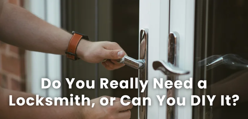 Do You Really Need a Locksmith, or Can You DIY It?